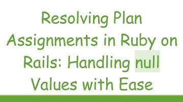 Resolving Plan Assignments in Ruby on Rails: Handling null Values with Ease