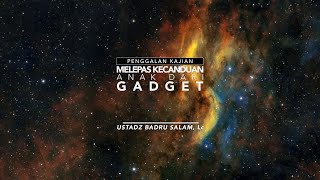 [PK] Melepas Kecanduan Anak Dari Gadget - Ust Badru Salam, Lc