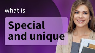 Understanding "Special" and "Unique": Unlocking Their Meanings