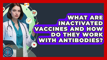 What Are Inactivated Vaccines And How Do They Work With Antibodies? - All About the Immune System