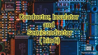 Conductor Insulator and Semiconductor ( difference between them)