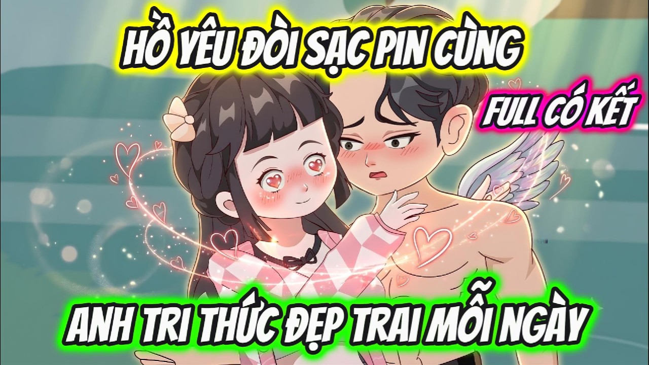 Full Có Kết | Hồ Yêu Đòi Sạc Pin Cùng Anh Tri Thức Đẹp Trai Mỗi Ngày | Xua VietSub