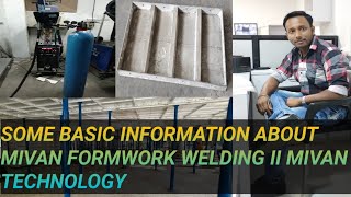 BASIC INFORMATION OF MIVAN FORMWORK WELDING II MIG WELDING II FSW WELDING II MIVAN TECHNOLOGY