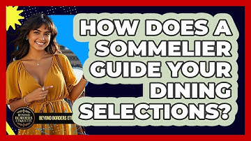 How Does A Sommelier Guide Your Dining Selections? - Beyond Borders Etiquette