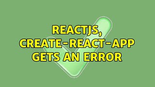 ReactJS, create-react-app gets an error (2 Solutions!!)