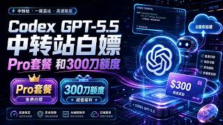 Codex GPT 5 5 中转站白嫖 Pro套餐 和300刀额度