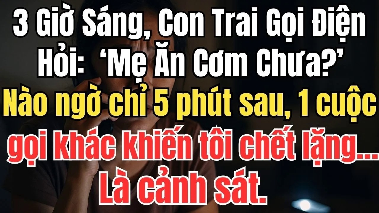 3 Giờ Sáng, Con Trai Gọi Điện Hỏi ‘Mẹ Ăn Cơm Chưa？’ – 5 Phút Sau, Điện Thoại Cảnh Sát Khiến Tôi Quỵ