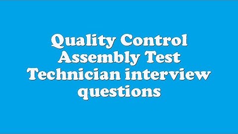 Quality Control Assembly Test Technician interview questions