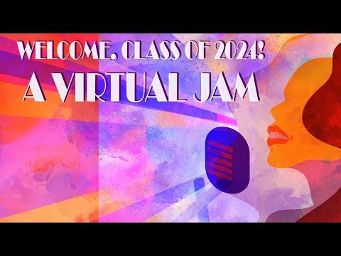 Welcome, Class of 2024!! A Virtual Jam