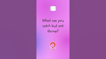 Riddle Time - What can you catch but not throw?