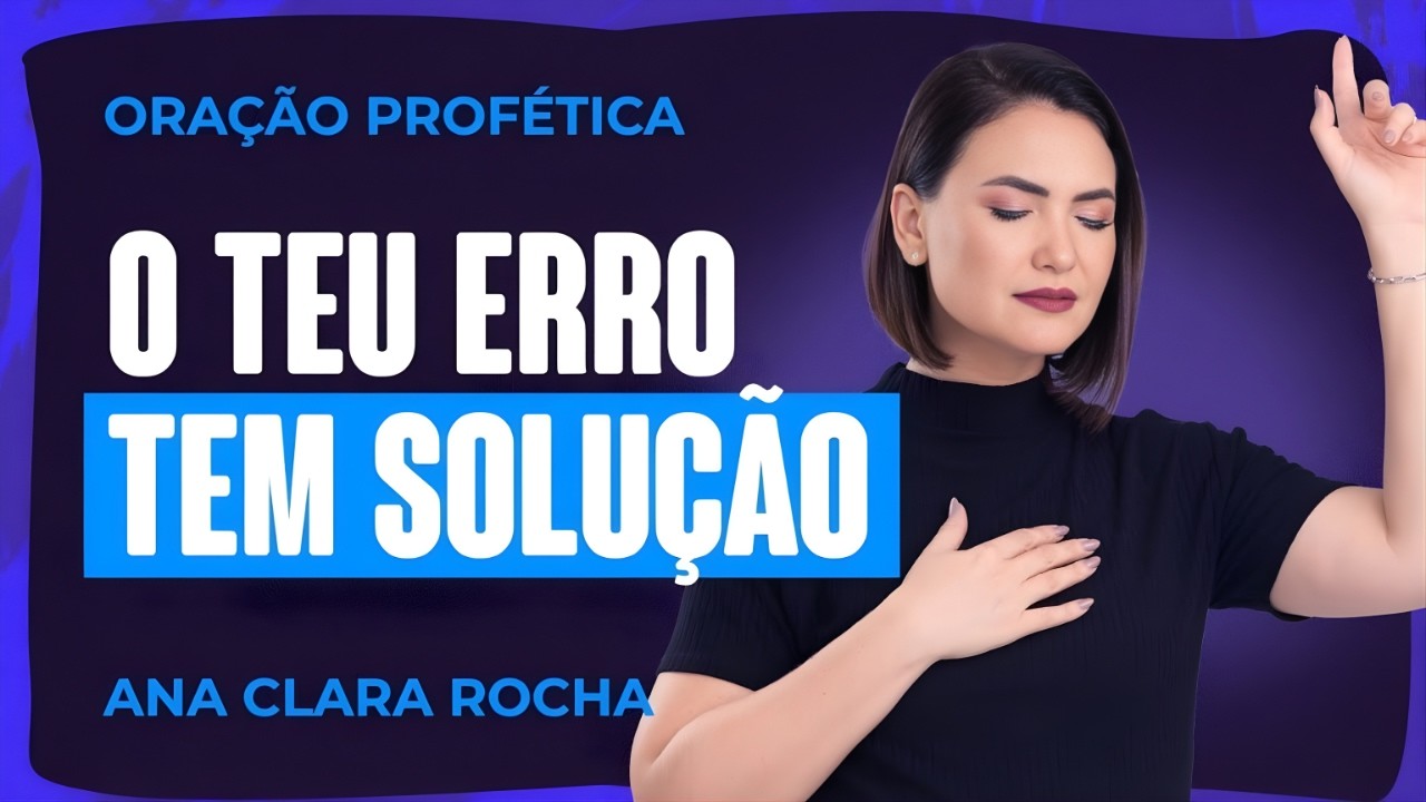 ORAÇÃO PROFÉTICA DE HOJE - 27 DE FEVEREIRO - O TEU ERRO TEM SOLUÇÃO _ Ana Clara Rocha
