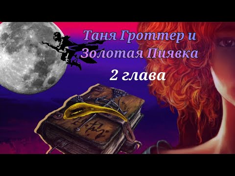 Аудиокнига. Таня Гроттер и Золотая Пиявка. 2 глава.