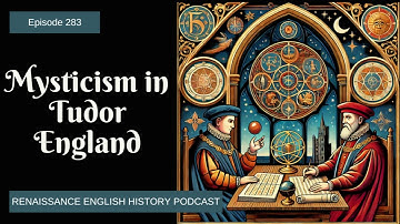 Episode 283: Tudor Mysticism and Magic: Alchemy, Prophecy, and the Occult in Tudor England