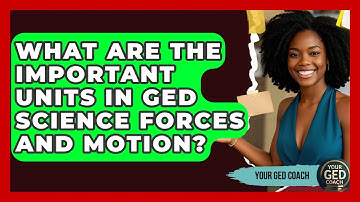 What Are The Important Units In GED Science Forces And Motion? - Your GED Coach