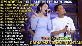 OM ADELLA FULL ALBUM TERBARU 2026 | GADIS MANIS KALIMANTAN - CINTA DARI SEBERANG - GELAS RETAK