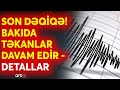 SON DƏQİQƏ! Paytaxda ZƏLZƏLƏ XAOSU: Dövlət qurumları hərəkətə keçdi - Afterşoklar davam edir - CANLI