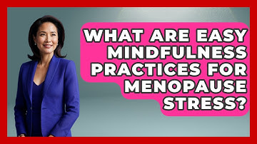 What Are Easy Mindfulness Practices For Menopause Stress? - Menopause Support Network