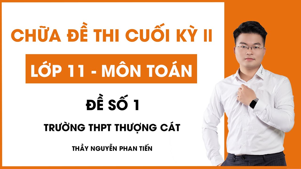 Đề thi học kì 2 lớp 11 | Toán 11 – Giải Đề Thi Cuối Học Kì 2 (ĐỀ 1) || Thượng Cát 2019