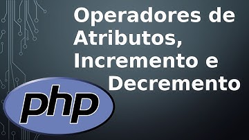 PHP Operadores de Atributos, Incremento e Decremento