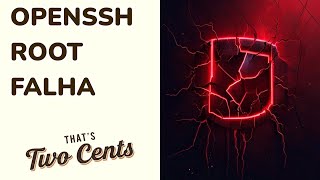 FALHA NO OPENSSH PERMITIU ACESSO ROOT POR QUINZE ANOS