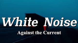 Against the Current - White Noise (Lyrics)