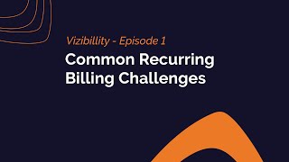 Vizibility Episode 1 | The biggest recurring billing challenges faced by finance & accounting teams
