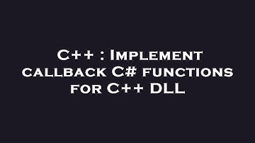 C++ : Implement callback C# functions for C++ DLL