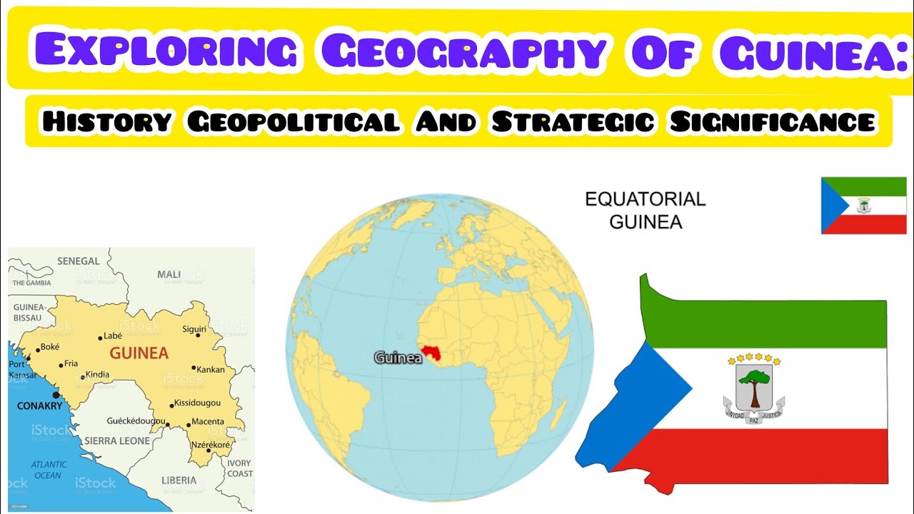 Exploring Geography Of Guinea: History Geopolitical And Strategic Significance