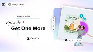 CapCut Design Studio Creative Series: Episode 1 - Get One More.