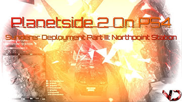Planetside 2 On PS4: Sunderer Deployment Part III - Northpoint Station