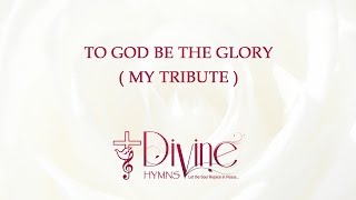 Video voorbeeld van "To God Be The Glory ( My Tribute ) Song Lyrics Video - Divine Hymns"