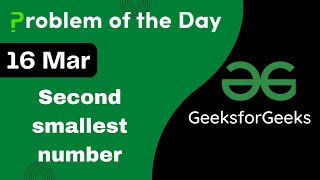 16 March || Second smallest number || C++ || GFG - Problem of the day || POTD