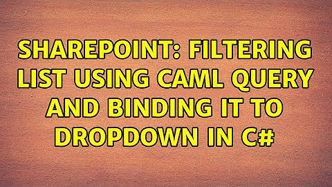Sharepoint: Filtering List using CAML query and Binding it to dropdown in C# (2 Solutions!!)