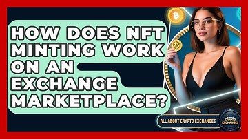 How Does NFT Minting Work On An Exchange Marketplace? - All About Crypto Exchanges