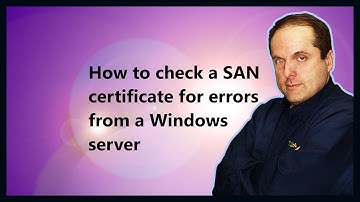 How to check a SAN certificate for errors from a Windows server