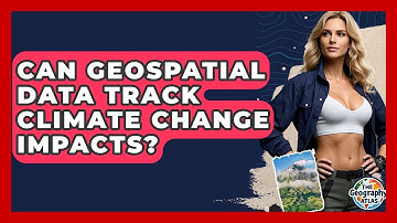 Can Geospatial Data Track Climate Change Impacts? - The Geography Atlas