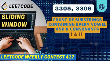 Count of Substrings Containing Every Vowel and K Consonants | I & II | Leetcode 3305 | Leetcode 3306