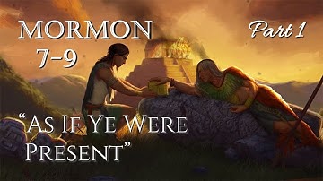 Come Follow Me - Mormon 7-9 (part 1): "As If Ye Were Present"