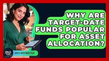 Why Are Target-date Funds Popular For Asset Allocation? - Adults Investment Plan