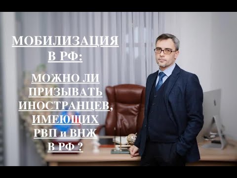 МОБИЛИЗАЦИЯ В РФ: МОЖНО ЛИ ПРИЗЫВАТЬ ИНОСТРАНЦЕВ, ИМЕЮЩИХ РВП И ВНЖ В РФ ?