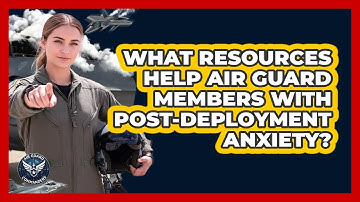 What Resources Help Air Guard Members With Post-deployment Anxiety? - Air Guard Commanders