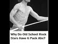 Why do old school rock stars have six pack abs