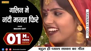 सावन के गीत - गलिन मे नंदी मनरा फिरे | Galin Mai Nandi Manra Fire | Mausmi Datta | Superhit Malhar