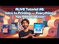 ALIVE Tutorial #8: Intro to Printing — Everything You Need to Know
