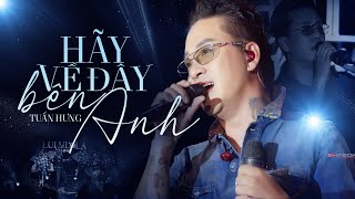 HÃY VỀ ĐÂY BÊN ANH - TUẤN HƯNG say đắm thể hiện Bản tình ca ngọt ngào của 