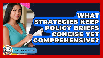 What Strategies Keep Policy Briefs Concise Yet Comprehensive? - Social Issues For Everyone