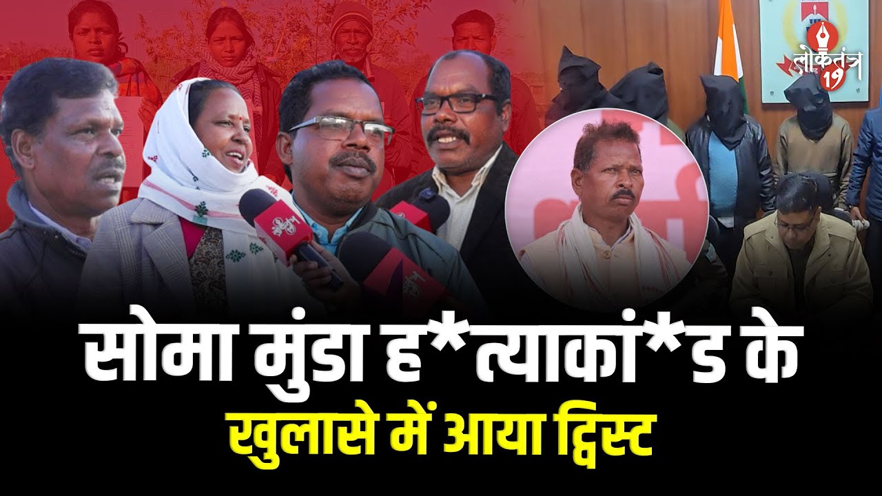 सोमा मुंडा ह*त्याकां*ड के खुलासे में आया ट्विस्ट, ग्रामीणों ने गिरफ्तारी पर उठाए सवाल