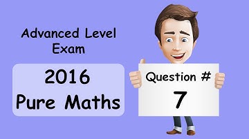 Advanced Level Exam - Pure Maths 2016 - Question 7 - Solution