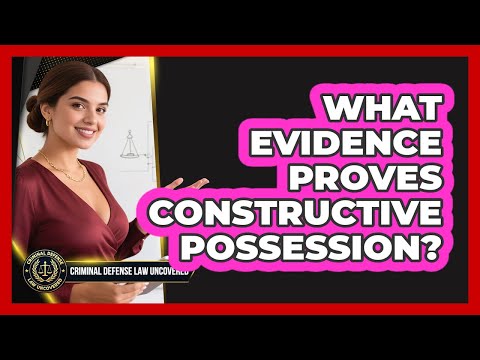 What Evidence Proves Constructive Possession?