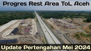 Progres Rest Area ToL Aceh - Pertengahan Mei 2024